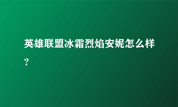 英雄联盟冰霜烈焰安妮怎么样？