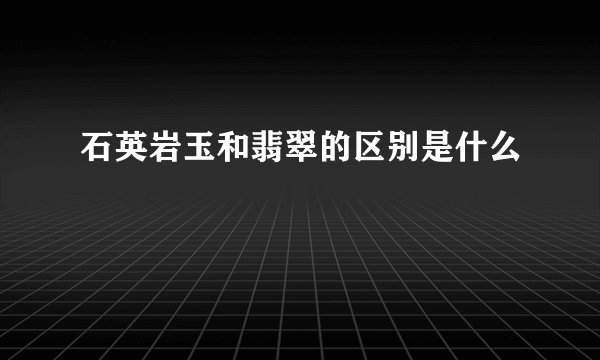 石英岩玉和翡翠的区别是什么