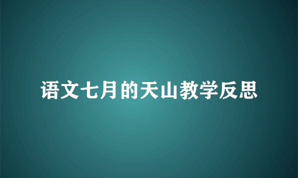 语文七月的天山教学反思