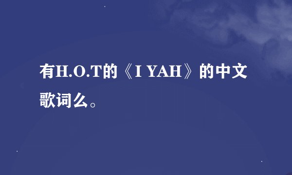 有H.O.T的《I YAH》的中文歌词么。