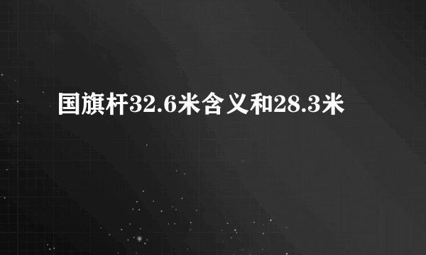 国旗杆32.6米含义和28.3米