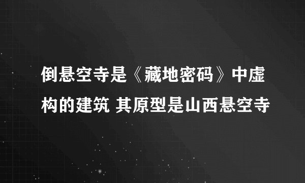 倒悬空寺是《藏地密码》中虚构的建筑 其原型是山西悬空寺