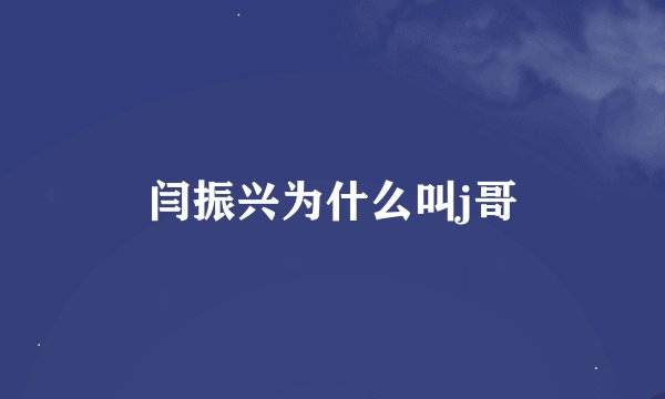 闫振兴为什么叫j哥