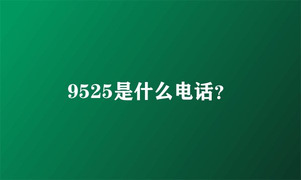9525是什么电话？
