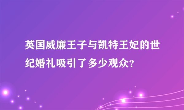 英国威廉王子与凯特王妃的世纪婚礼吸引了多少观众？
