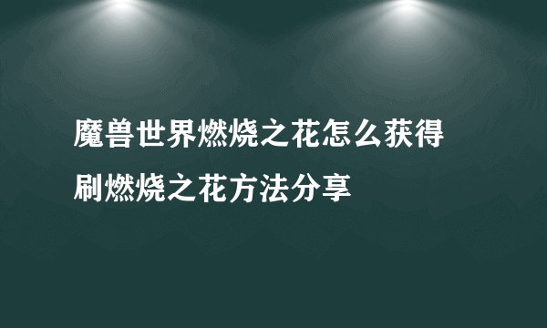 魔兽世界燃烧之花怎么获得 刷燃烧之花方法分享
