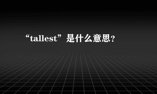“tallest”是什么意思？