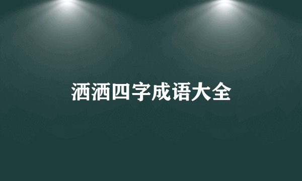 洒洒四字成语大全
