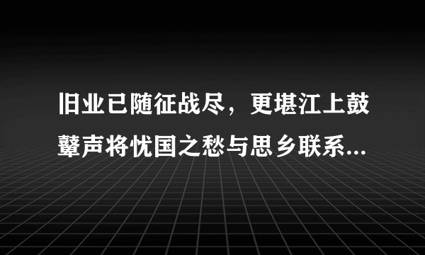 旧业已随征战尽，更堪江上鼓鼙声将忧国之愁与思乡联系起来，如何理解
