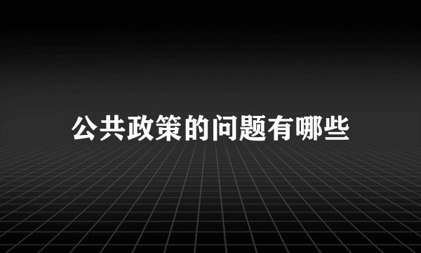 公共政策的问题有哪些