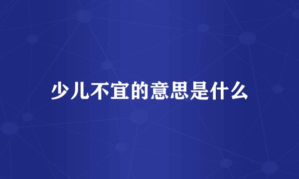 少儿不宜的意思是什么