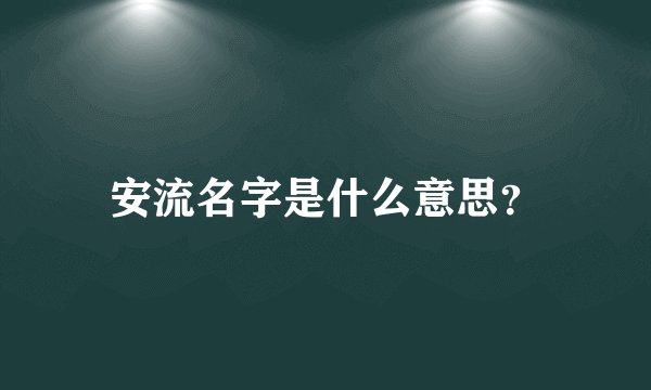 安流名字是什么意思？
