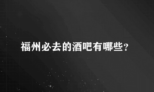 福州必去的酒吧有哪些？