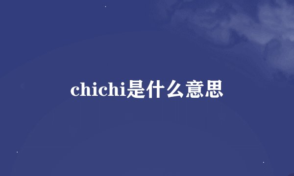 chichi是什么意思