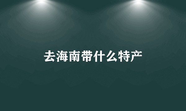 去海南带什么特产