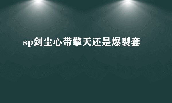 sp剑尘心带擎天还是爆裂套