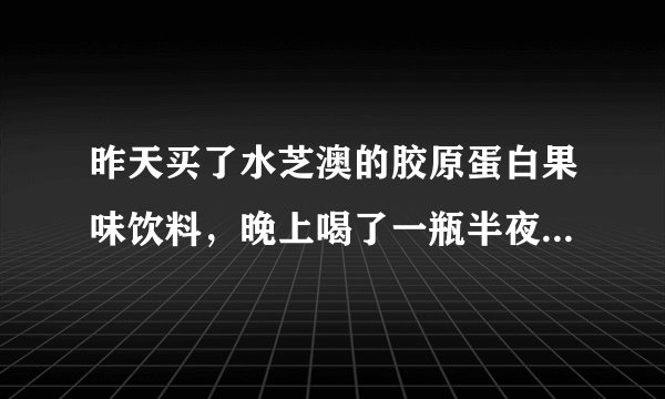 昨天买了水芝澳的胶原蛋白果味饮料，晚上喝了一瓶半夜背部出汗，小腹两侧有刺痛感，这种饮料含激素吗？急