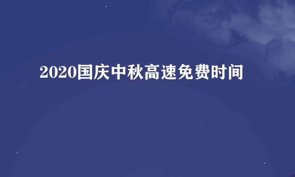 2020国庆中秋高速免费时间