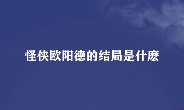 怪侠欧阳德的结局是什麽