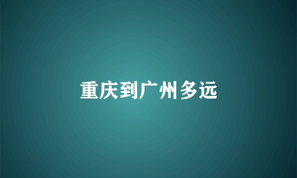 重庆到广州多远