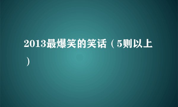 2013最爆笑的笑话（5则以上）