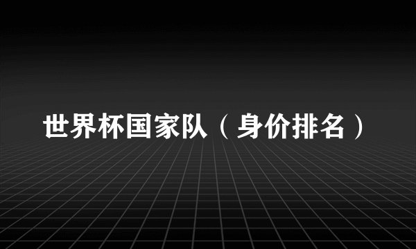 世界杯国家队（身价排名）