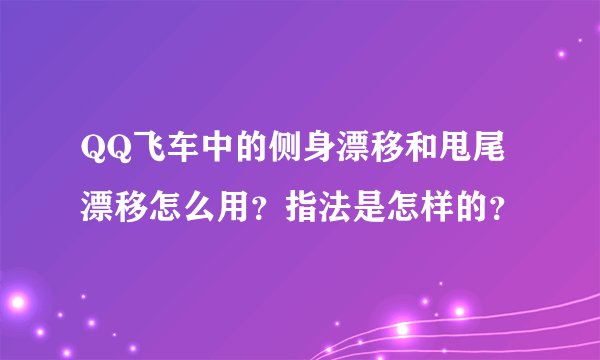 QQ飞车中的侧身漂移和甩尾漂移怎么用？指法是怎样的？