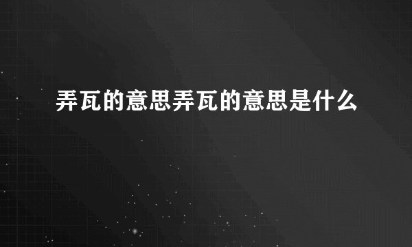 弄瓦的意思弄瓦的意思是什么