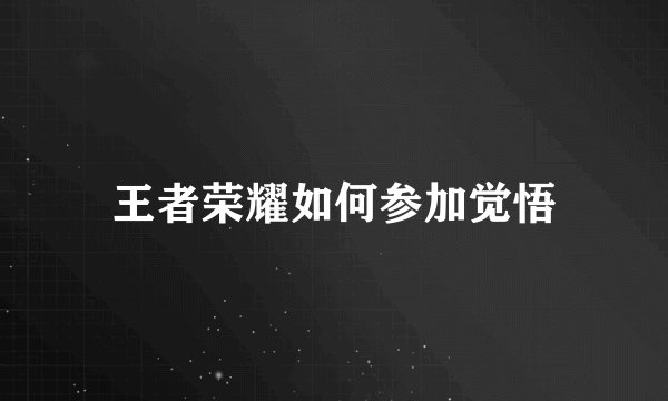 王者荣耀如何参加觉悟