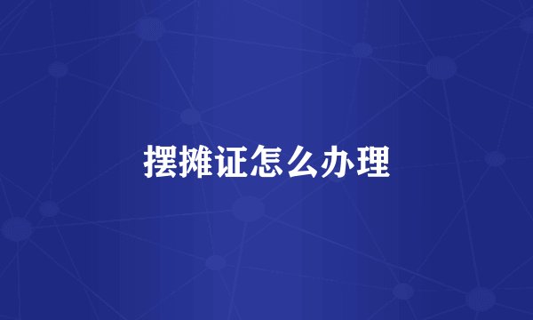 摆摊证怎么办理