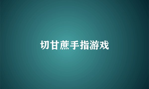 切甘蔗手指游戏