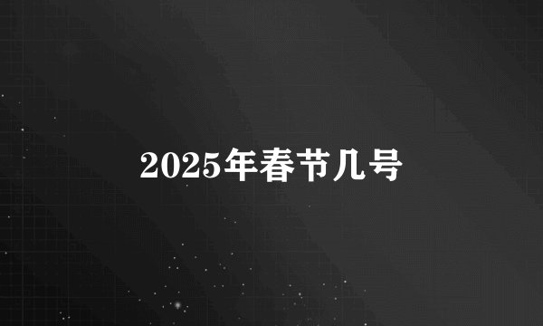 2025年春节几号