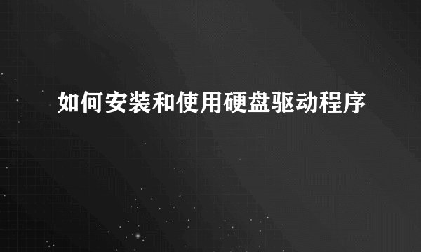 如何安装和使用硬盘驱动程序