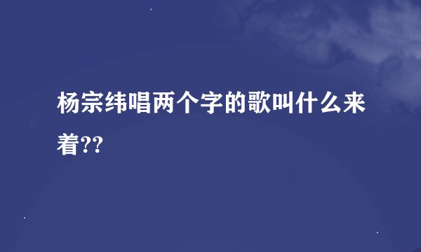 杨宗纬唱两个字的歌叫什么来着??