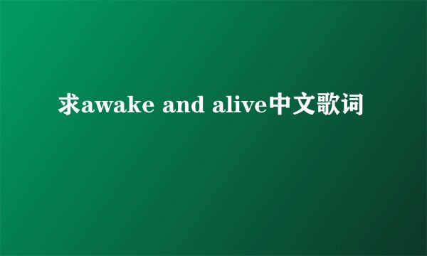 求awake and alive中文歌词