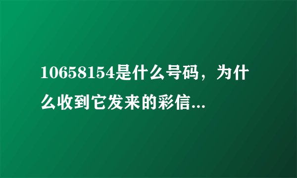 10658154是什么号码，为什么收到它发来的彩信后手机会自动回复一条移动彩信