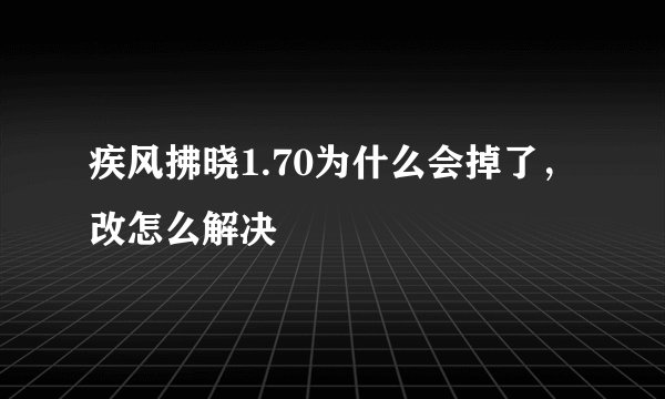 疾风拂晓1.70为什么会掉了，改怎么解决