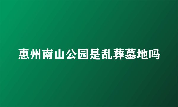 惠州南山公园是乱葬墓地吗
