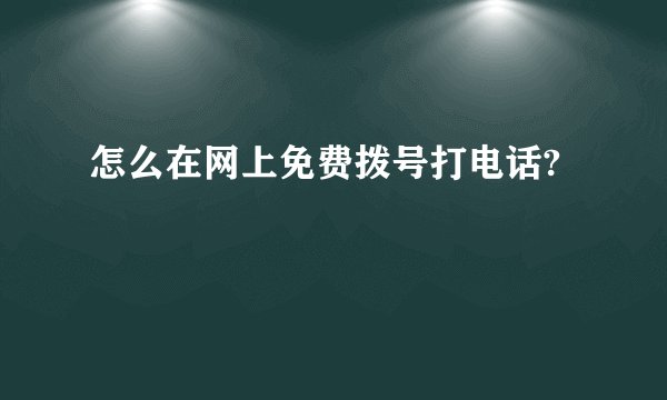 怎么在网上免费拨号打电话?