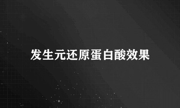 发生元还原蛋白酸效果
