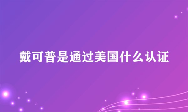 戴可普是通过美国什么认证