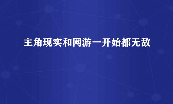 主角现实和网游一开始都无敌