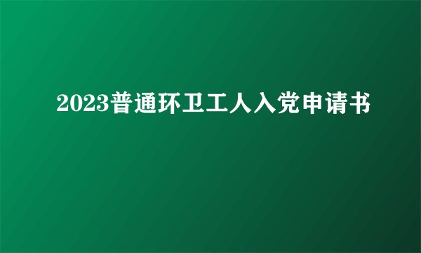 2023普通环卫工人入党申请书