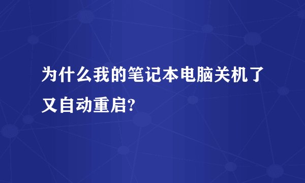 为什么我的笔记本电脑关机了又自动重启?