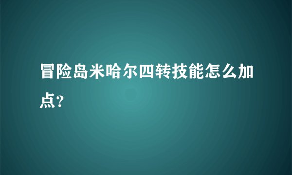 冒险岛米哈尔四转技能怎么加点？