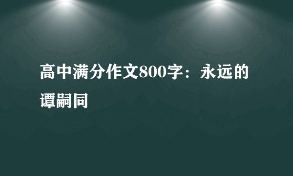 高中满分作文800字：永远的谭嗣同