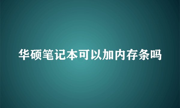 华硕笔记本可以加内存条吗