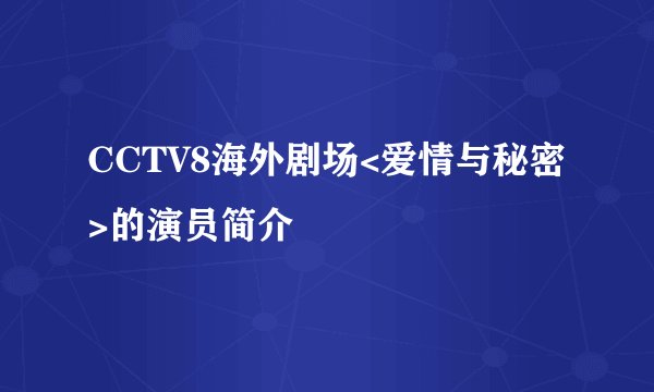 CCTV8海外剧场<爱情与秘密>的演员简介