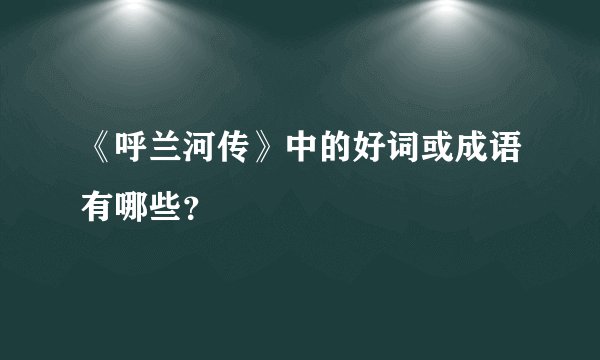 《呼兰河传》中的好词或成语有哪些？