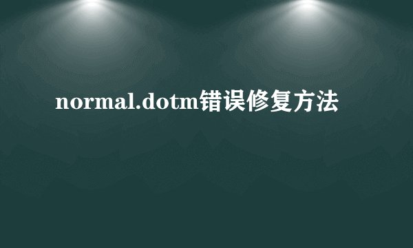 normal.dotm错误修复方法